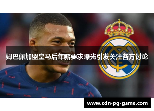 姆巴佩加盟皇马后年薪要求曝光引发关注各方讨论