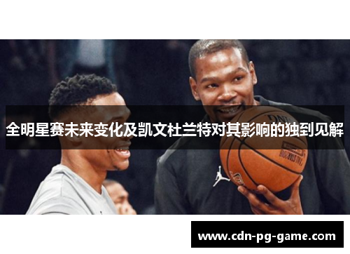 全明星赛未来变化及凯文杜兰特对其影响的独到见解