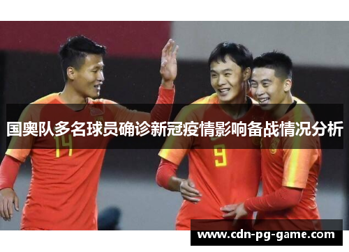 国奥队多名球员确诊新冠疫情影响备战情况分析