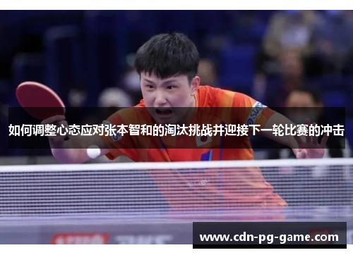 如何调整心态应对张本智和的淘汰挑战并迎接下一轮比赛的冲击