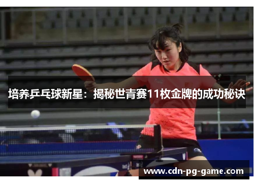 培养乒乓球新星：揭秘世青赛11枚金牌的成功秘诀