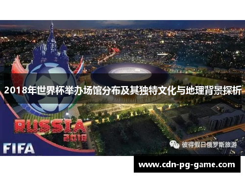 2018年世界杯举办场馆分布及其独特文化与地理背景探析