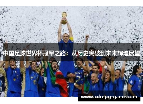 中国足球世界杯冠军之路：从历史突破到未来辉煌展望