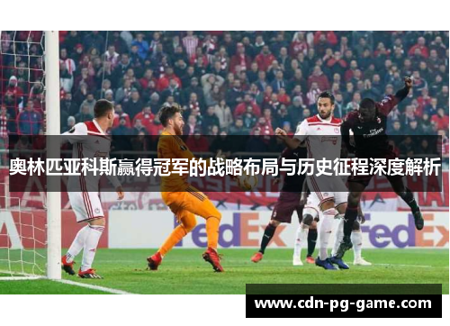 奥林匹亚科斯赢得冠军的战略布局与历史征程深度解析