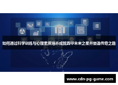 如何通过科学训练与心理素质培养成就西甲未来之星并塑造传奇之路
