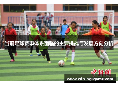 当前足球赛事体系面临的主要挑战与发展方向分析 当前足球赛事体系面临的主要挑战与发展方向分析