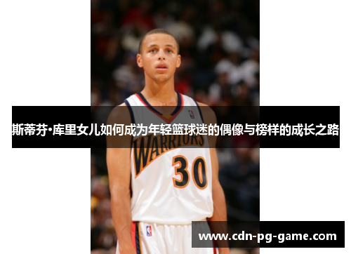 斯蒂芬·库里女儿如何成为年轻篮球迷的偶像与榜样的成长之路 斯蒂芬·库里女儿如何成为年轻篮球迷的偶像与榜样的成长之路
