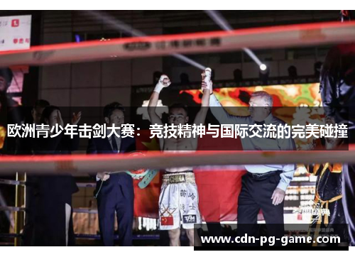 欧洲青少年击剑大赛:竞技精神与国际交流的完美碰撞 欧洲青少年击剑大赛:竞技精神与国际交流的完美碰撞