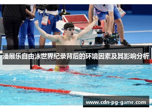 潘展乐自由泳世界纪录背后的环境因素及其影响分析
