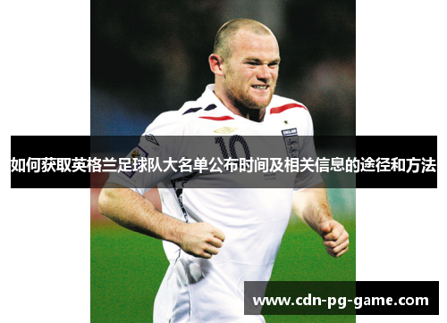 如何获取英格兰足球队大名单公布时间及相关信息的途径和方法