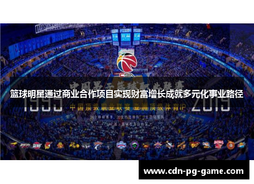 篮球明星通过商业合作项目实现财富增长成就多元化事业路径