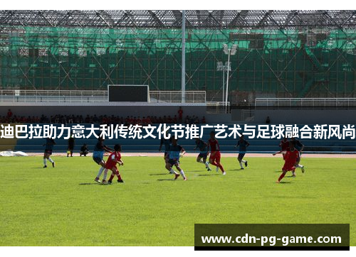 迪巴拉助力意大利传统文化节推广艺术与足球融合新风尚 迪巴拉助力意大利传统文化节推广艺术与足球融合新风尚