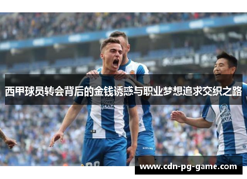 西甲球员转会背后的金钱诱惑与职业梦想追求交织之路