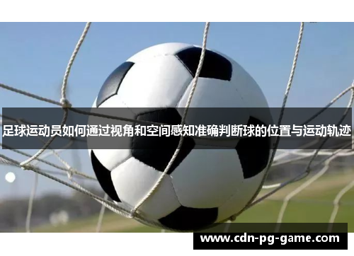 足球运动员如何通过视角和空间感知准确判断球的位置与运动轨迹