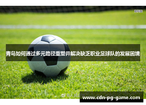 青岛如何通过多元路径重塑并解决缺乏职业足球队的发展困境